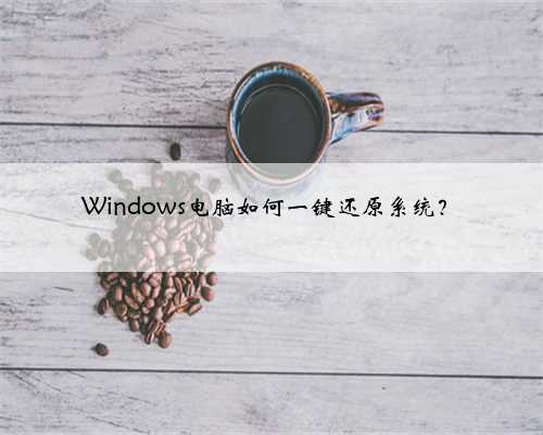 Windows电脑如何一键还原系统？