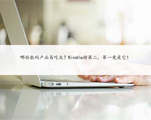 哪些数码产品易吃灰？Kindle排第二，第一竟是它！