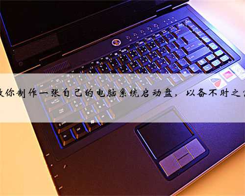 教你制作一张自己的电脑系统启动盘，以备不时之需