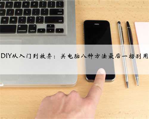 DIY从入门到放弃：关电脑八种方法最后一招别用