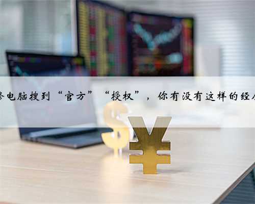 修电脑搜到“官方”“授权”，你有没有这样的经历