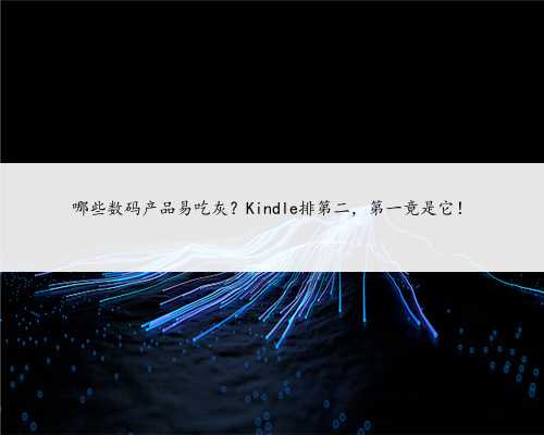 哪些数码产品易吃灰？Kindle排第二，第一竟是它！