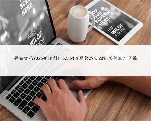 异瀚数码2025年净利1162.54万增长294.28% 硬件成本降低