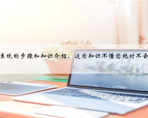 电脑安装系统的步骤和知识介绍，这些知识不懂您绝对不会装系统！