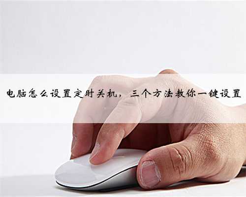 电脑怎么设置定时关机，三个方法教你一键设置