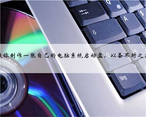 教你制作一张自己的电脑系统启动盘，以备不时之需
