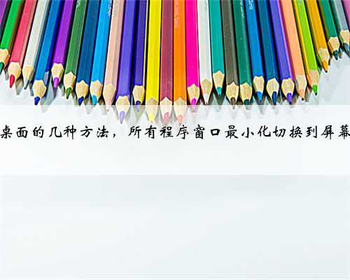 电脑显示桌面的几种方法，所有程序窗口最小化切换到屏幕图文教程