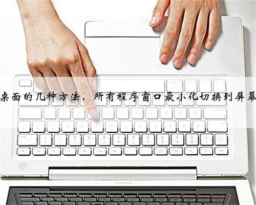 电脑显示桌面的几种方法，所有程序窗口最小化切换到屏幕图文教程