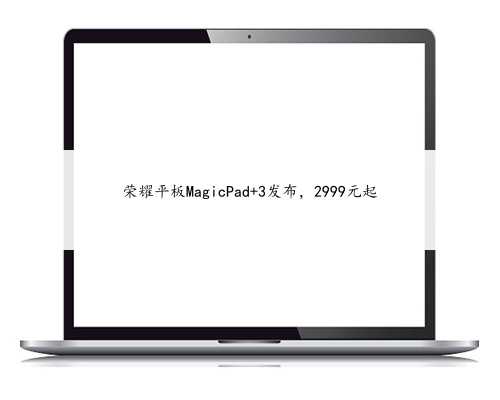 荣耀平板MagicPad 3发布，2999元起