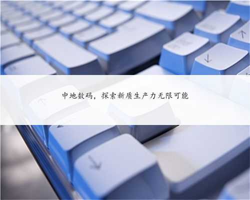 中地数码，探索新质生产力无限可能