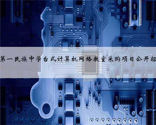瑞丽市第一民族中学台式计算机网络教室采购项目公开招标公告