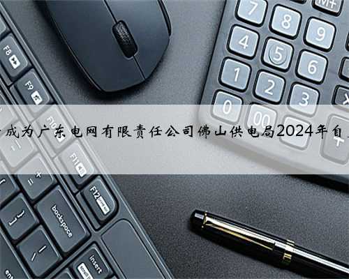 北京中软融鑫计算机系统工程有限公司等成为广东电网有限责任公司佛山供电局