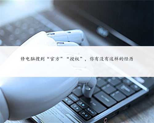 修电脑搜到“官方”“授权”，你有没有这样的经历