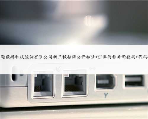 上海异瀚数码科技股份有限公司新三板挂牌公开转让 证券简称异瀚数码 代码