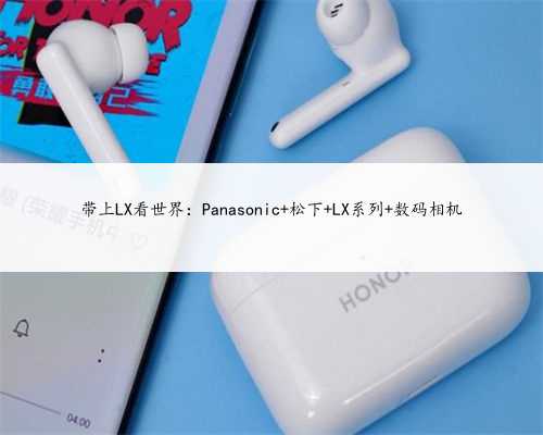 带上LX看世界：Panasonic 松下 LX系列 数码相机